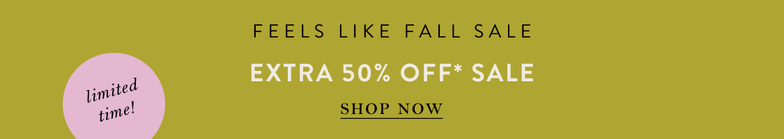limited time! EXTRA 50% OFF* SALE