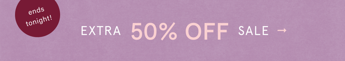 ends tonight! EXTRA 50% OFF SALE