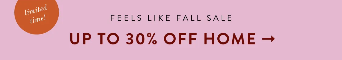 limited time! Feels Like Fall Sale Up to 30% Off Home