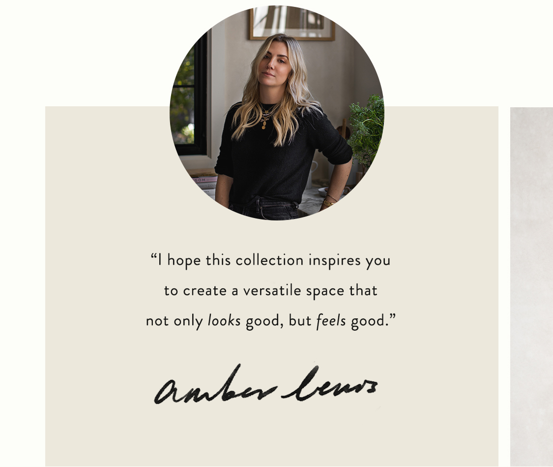 "I hope this collection inspires you to create a versatile space that not only looks good, but feels good." - Amber Lewis