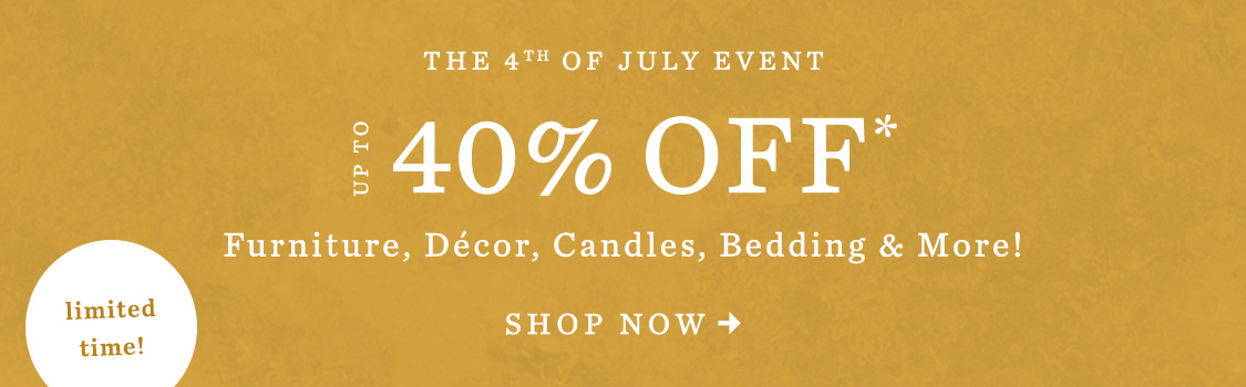 limited time! Up to 40% Off* Furniture, Décor, Candles, Bedding & More