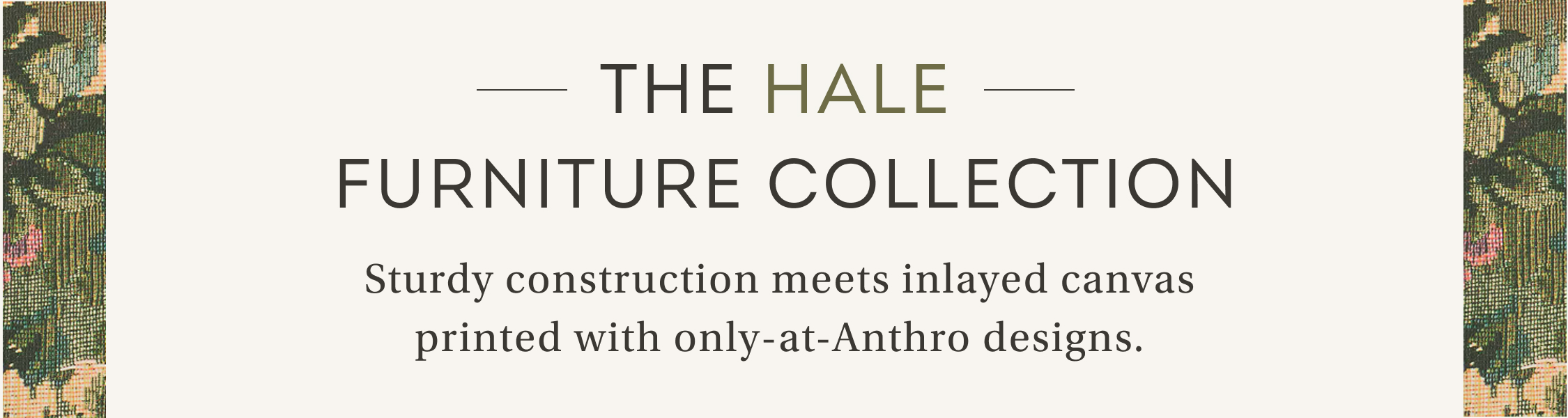 THE HALE FURNITURE COLLECTION text with decorative tapestry borders and tagline about sturdy construction and canvas prints