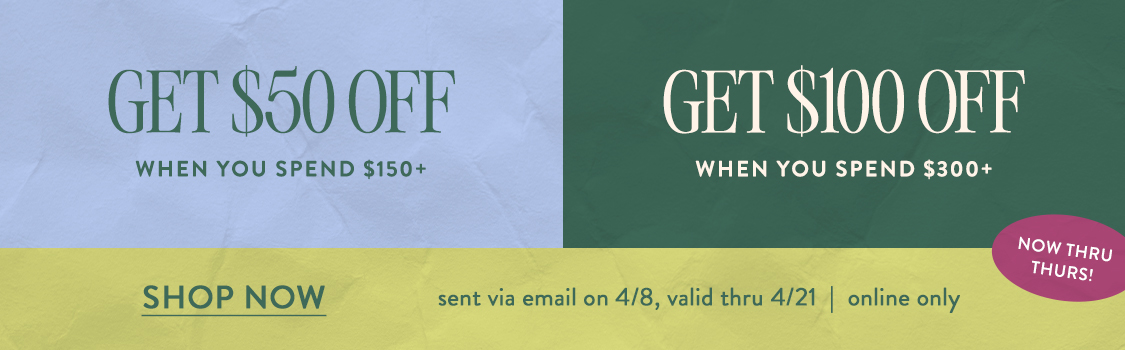 Get $50 Off When You Spend $150+ OR Get $100 Off When You Spend $300+