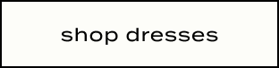 Text button reading "shop dresses" in black lowercase letters on white background with black border