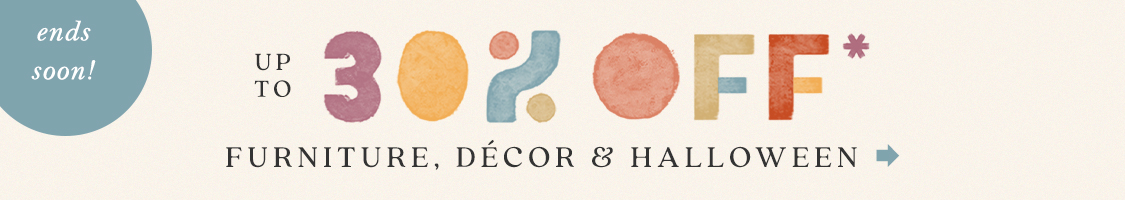 ends soon! Get Autumn Ready Up to 30% Off* Furniture, Décor & Halloween