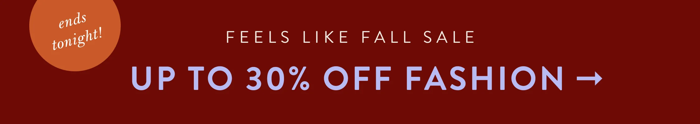 ends tonight! Feels Like Fall Sale  Up to 30% Off Fashion