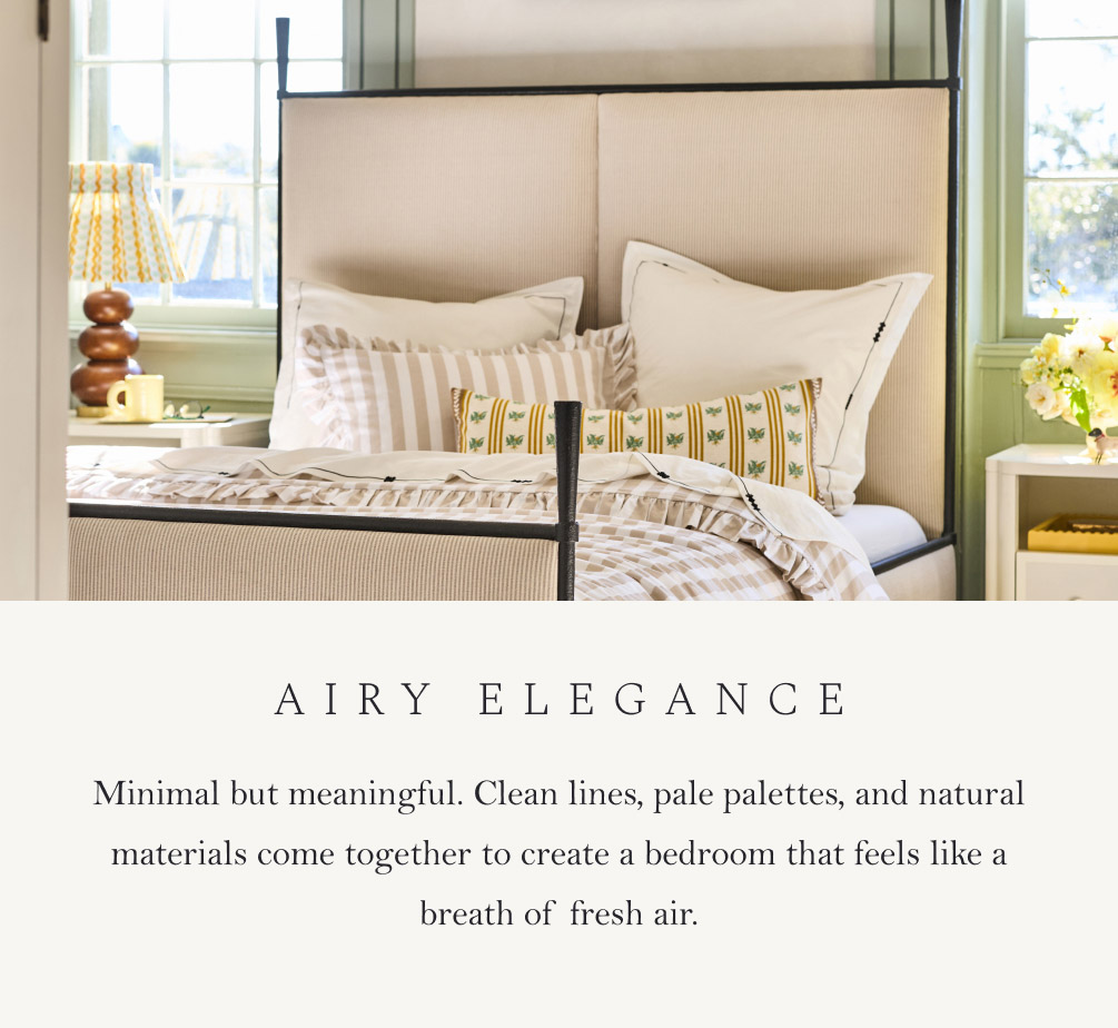 Airy Elegance. Minimal but meaningful. Clean lines, pale palettes, and natural materials come together to create a bedroom that feels like a breath of fresh air.