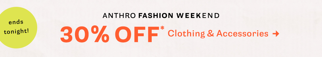 ends tonight! 30% Off Clothing & Accessories   
