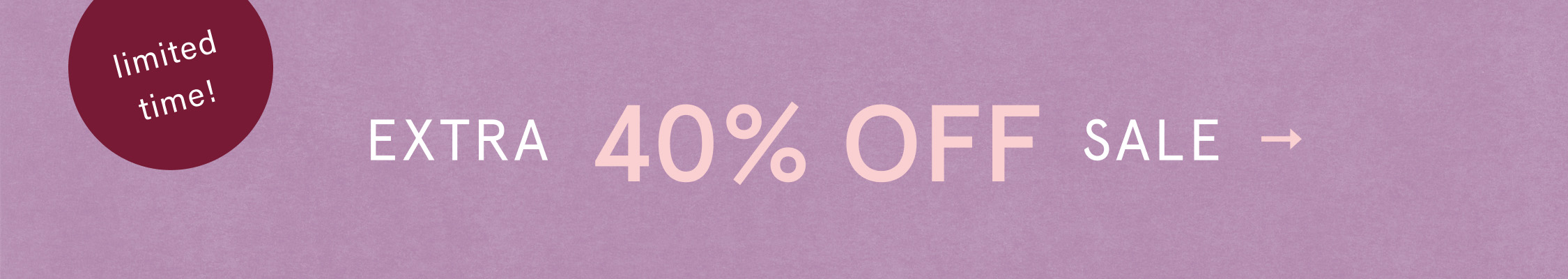 limited time! EXTRA 40% OFF SALE