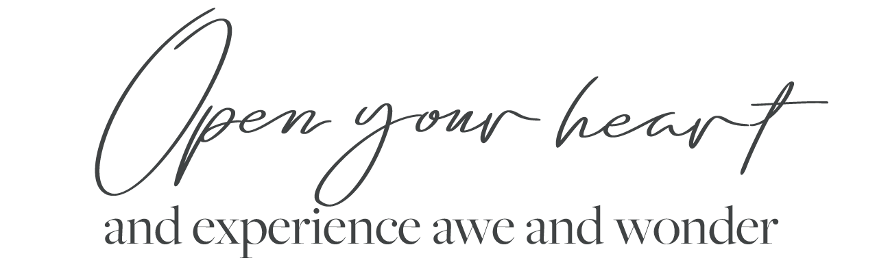 Open your heart and experience awe and wonder