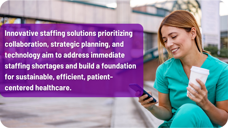 Innovative staffing solutions prioritizing collaboration, strategic planning, and technology aim to address immediate staffing shortages.