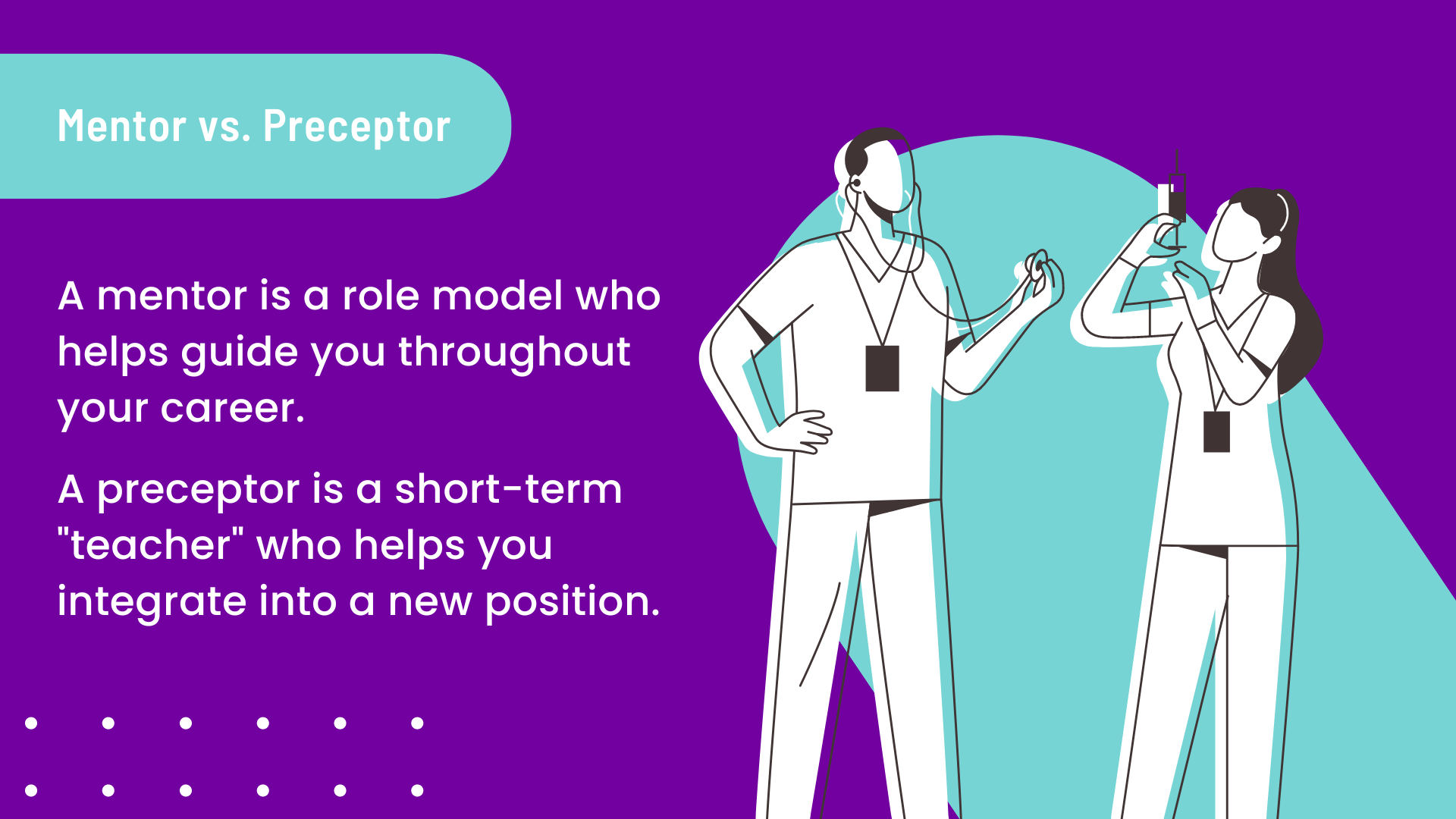 Illustration that explains how a mentor is a role model who helps guide you through your career, and a preceptor is a short-term "teacher" who helps you integrate into a new position.