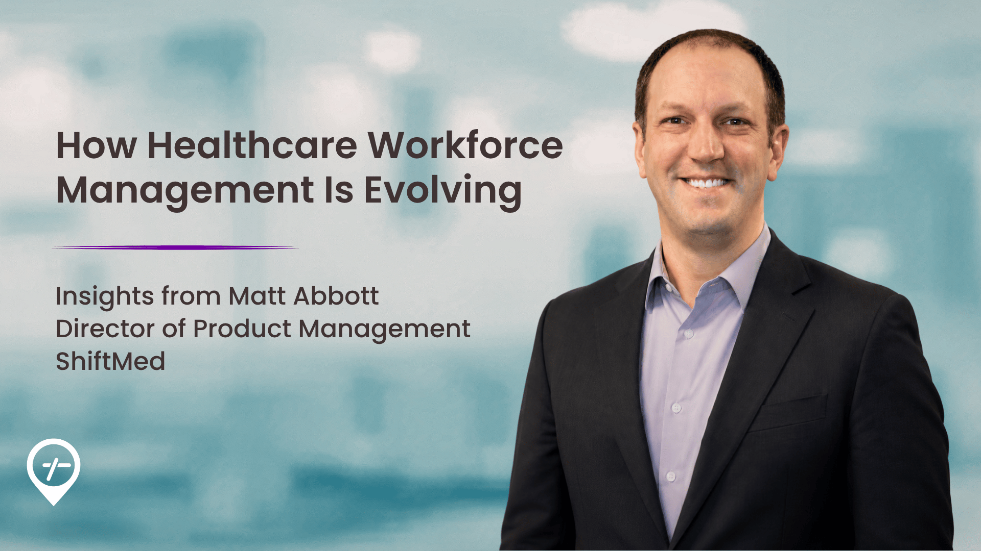 Headshot of Matt Abbott, ShiftMed Director of Product Management, alongside text overlay reading How Healthcare Workforce Management Is Evolving.