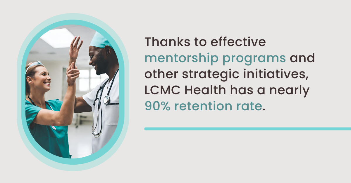 A photo of two nurses smiling with the text: Thanks to effective mentorship programs and other strategic initiatives, LCMC Health has a nearly 90% retention rate.