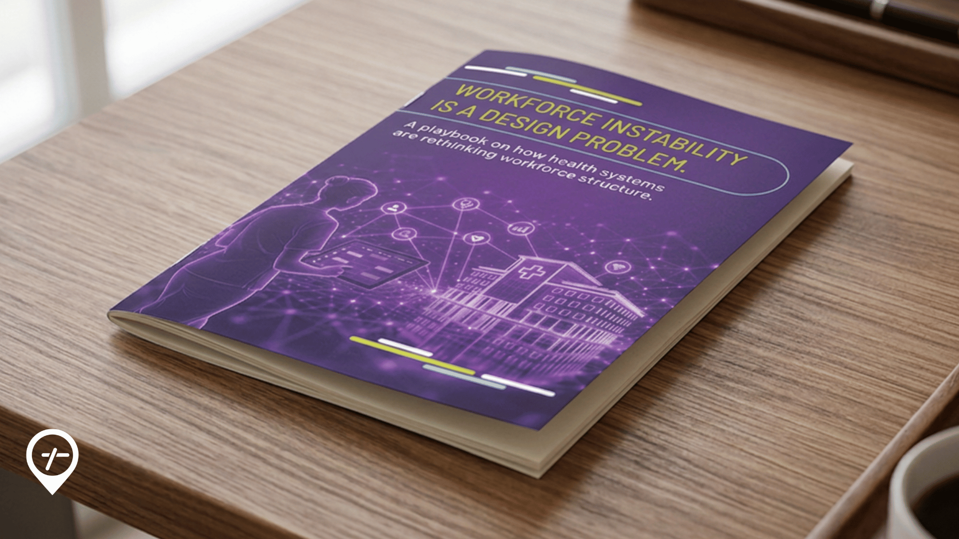 Healthcare Workforce Design playbook on a desk featuring workforce stability, labor optimization, and workforce transformation strategies for health systems.