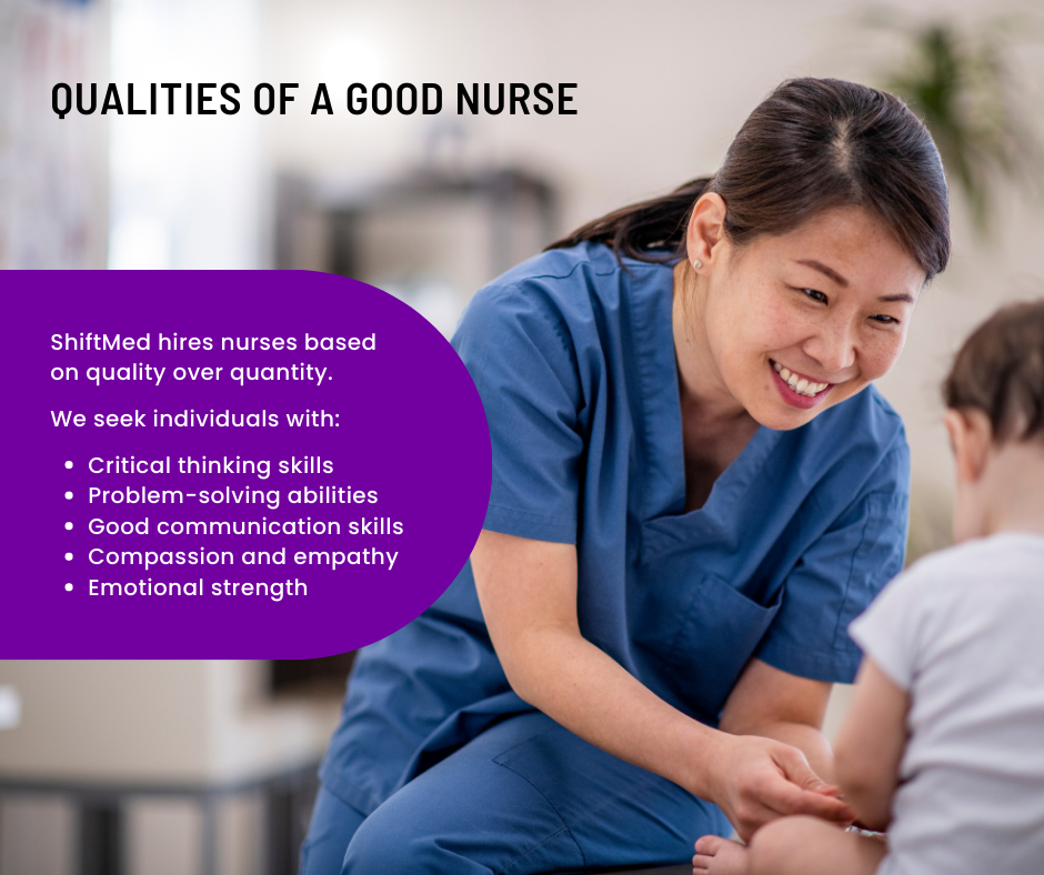 ShiftMed hires nurses based on quality over quantity. We seek individuals with critical thinking skills, problem-solving abilities, good communication skills, compassion, empathy, and emotional strength. 