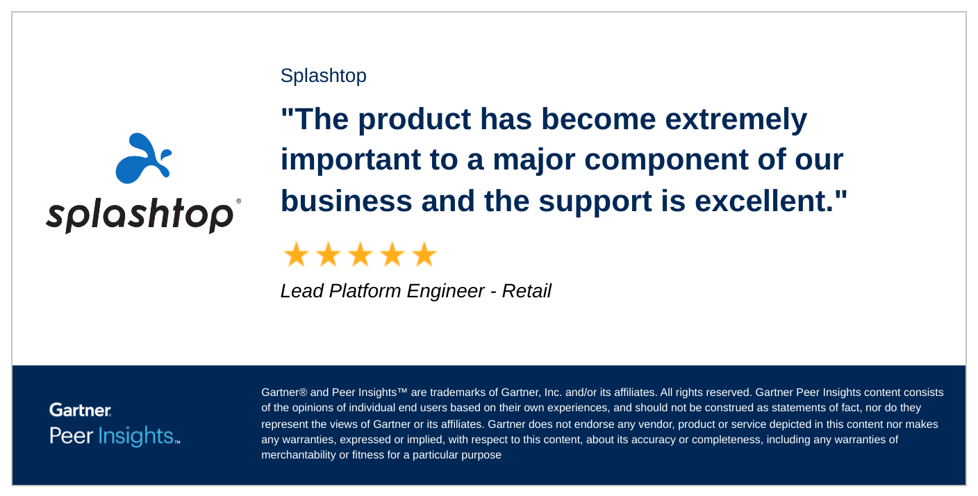 Lead Platform Engineer in the Retail Industry gives Splashtop 5/5 Rating in Gartner Peer Insights™ Remote Desktop Software Market.