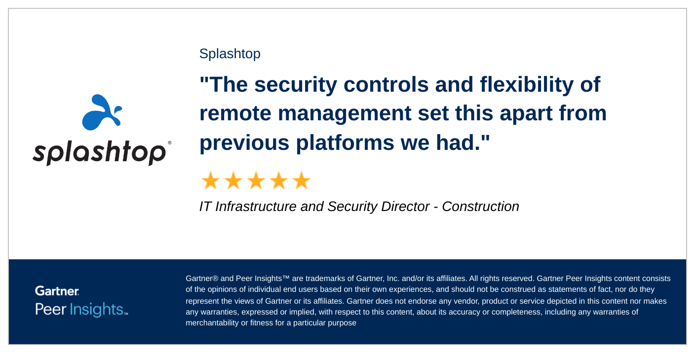 IT Infrastructure and Security Director in the Construction Industry gives Splashtop 5/5 Rating in Gartner Peer Insights™ Remote Desktop Software Market.
