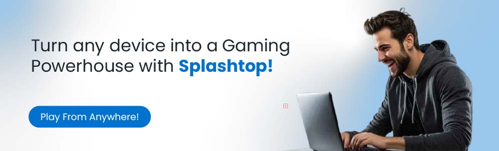 Turn any device into a Gaming Powerhouse with Splashtop