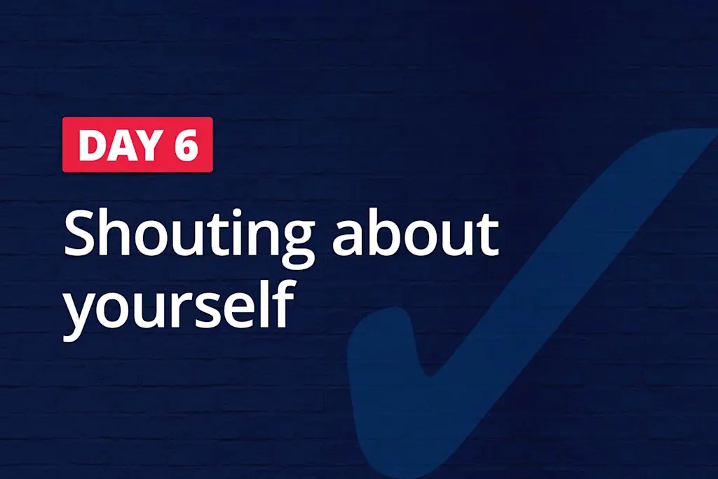 Day 6 &#8211; Shouting about yourself