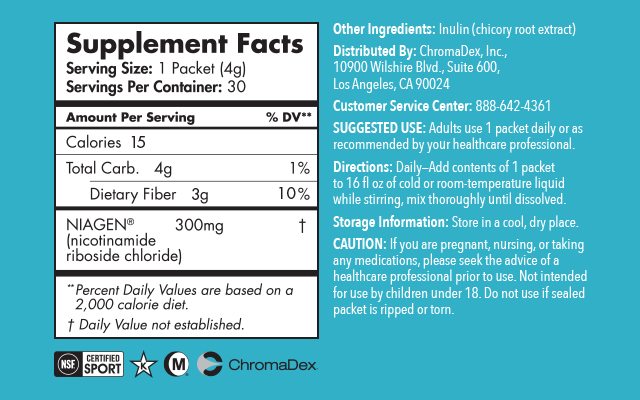 Supplement Facts. Serving Size: 1 Packet (4g). Servings Per Container: 30. Amount Per Serving % DV**: Calories 15 Total Carb. 4g / 1%, Dietary Fiber 3g / 10%. NIAGEN (nicotinamide riboside chloride) X, **Percent Daily Values are based on a 2,000 calorie diet, X Daily Value not established. 300mg  (Daily Value Not Established). Other Ingredients: Inulin (chicory root extract). Distributed By: Chromadex, Inc. 10900 Wilshire Blvd., Suite 600, Los Angeles, CA 90024. SUGGESTED USE: Adults use 1 packet daily or as recommended by your healthcare professional. Directors: Daily-Add contents of 1 packet of 16fl oz of cold or room-temperature liquid while stirring, mix thoroughly until dissolved.  Storage Information: Store in a cool, dry, place. CAUTION: If you are pregnant, nursing, or taking any meditations, please seek the advice of a healthcare professional prior to use. Not intended for use by children under 18. Do not use if sealed packet is ripped or torn.