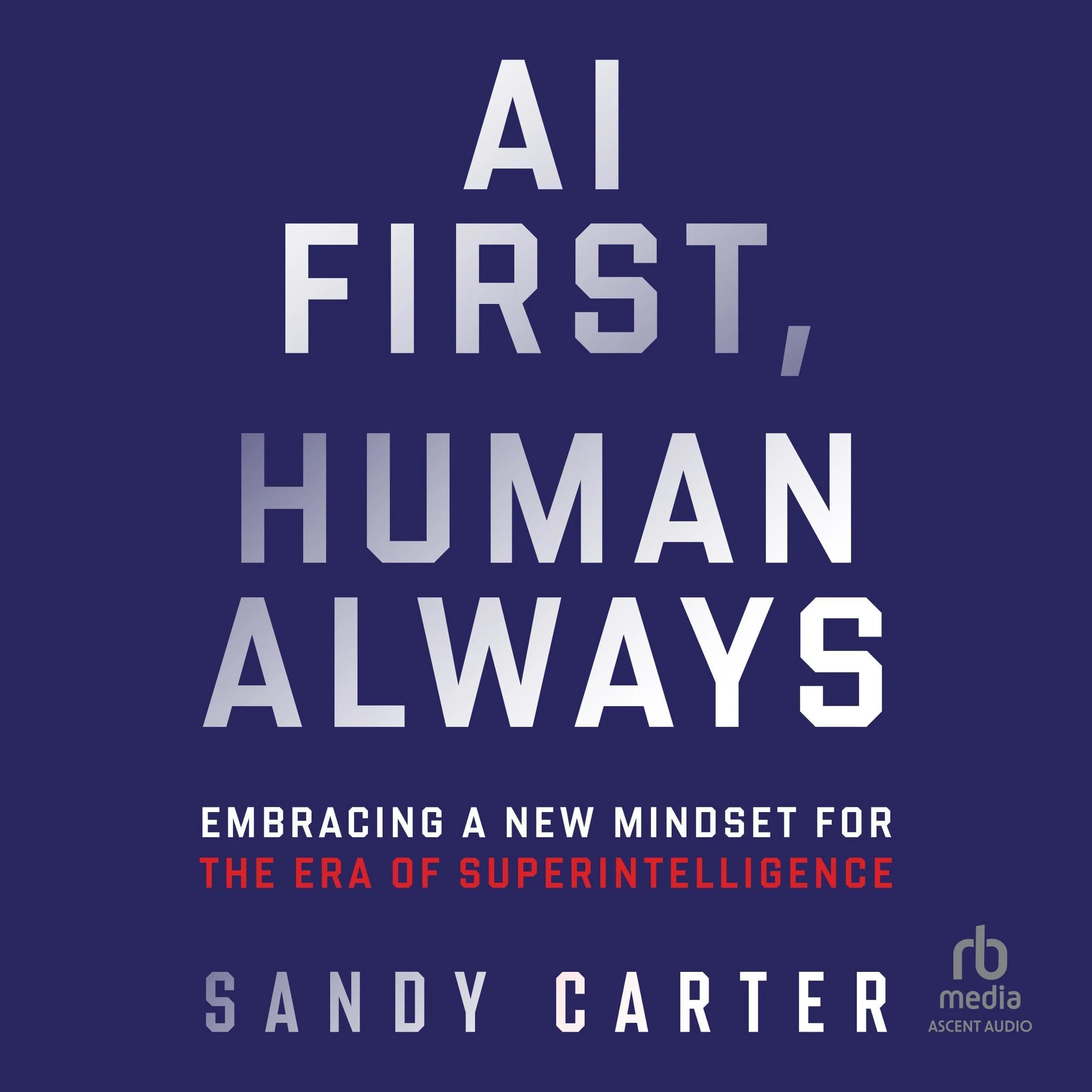 AI First, Human Always Audiobook by Sandy Carter cover art