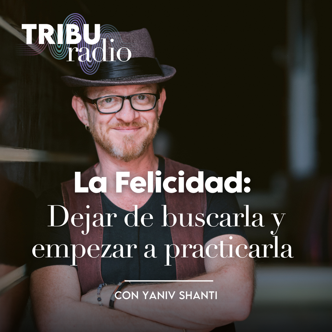 #WELLPRENEURS | La Felicidad: Dejar de buscarla y empezar a practicarla. Con Yaniv Shanti