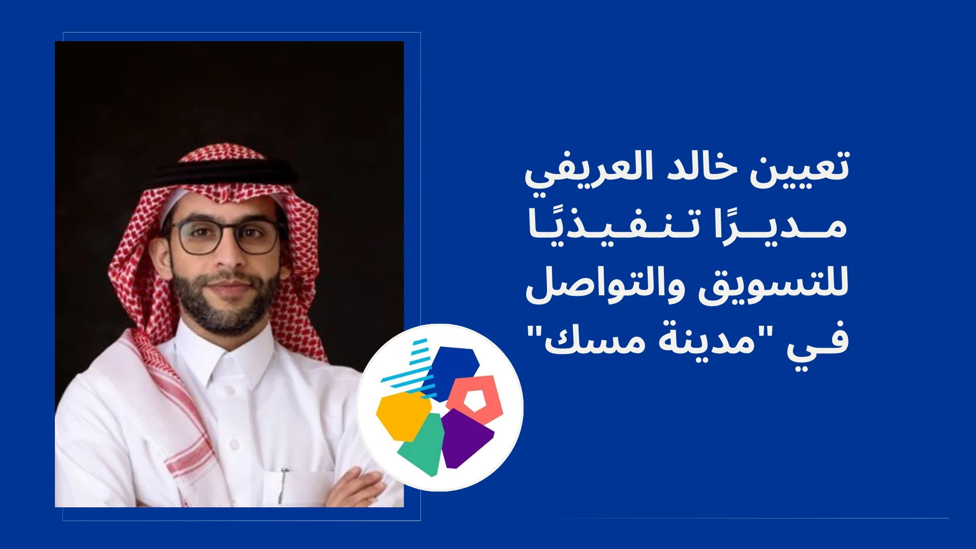 تعيين خالد العريفي مديرًا تنفيذيا للتسويق والتواصل في "مدينة مسك"