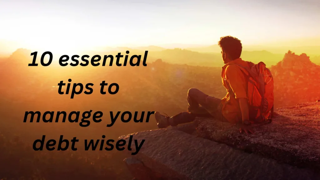 10 essential tips to manage your debt wisely