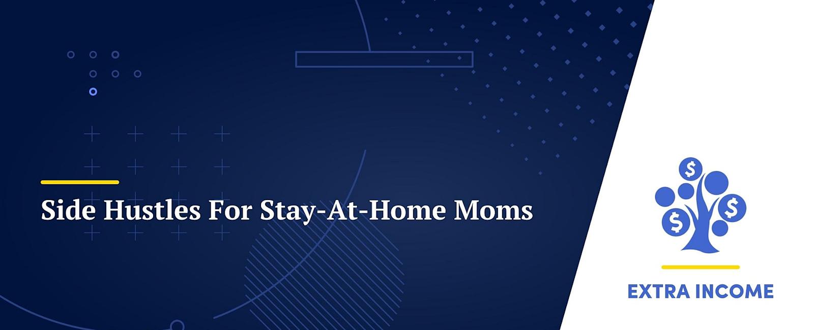 20+ Best Side Hustles For Stay-At-Home Moms