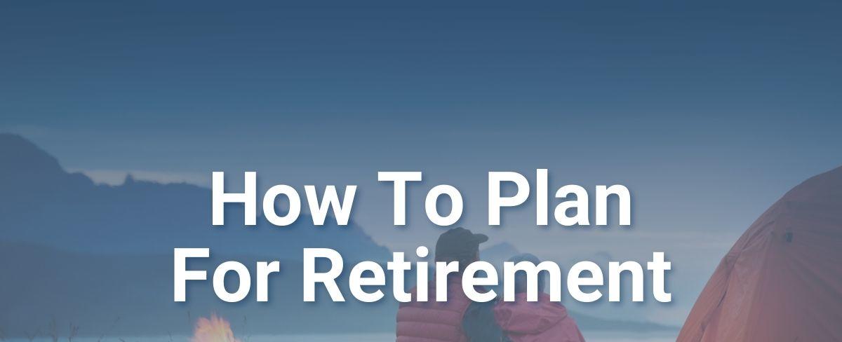 How to Plan for Retirement - A Quick Guide - The Retirement Planning Group