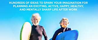The Ultimate Book of Fun Things to Do in Retirement Volume 1: Hundreds of ideas to spark your imagination for planning an exciting, active, happy, healthy, and mentally sharp life after work