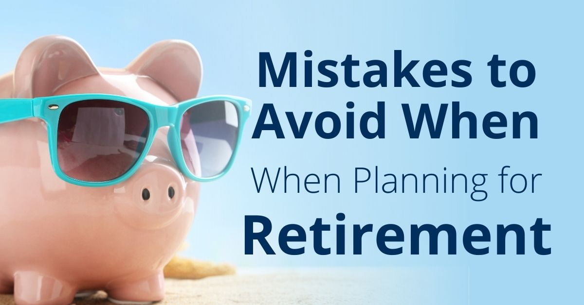 Mistakes to Avoid When Planning for Retirement - The Retirement Planning Group