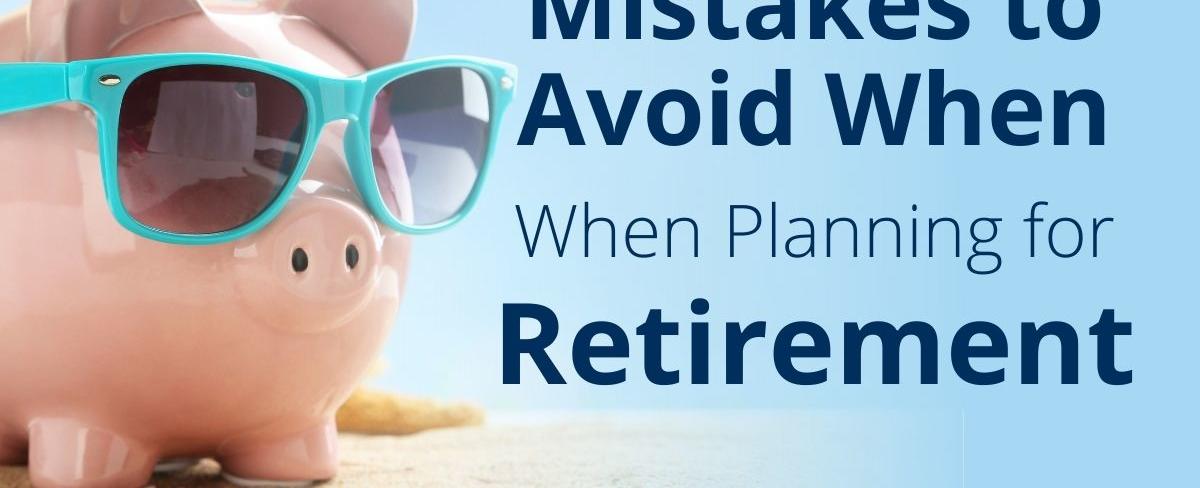 Mistakes to Avoid When Planning for Retirement - The Retirement Planning Group
