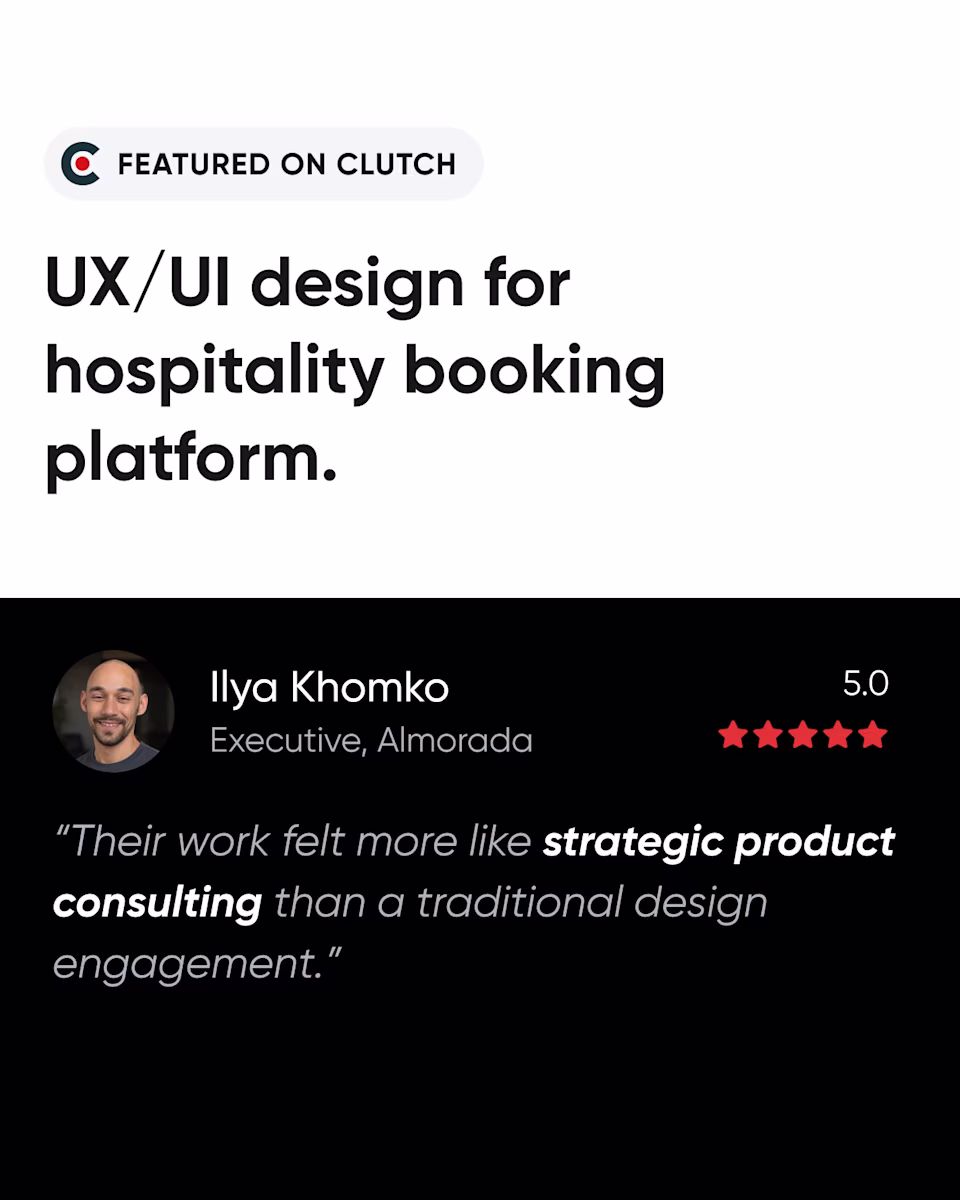 Featured Clutch review for UX/UI design of a hospitality booking platform. Ilya Khomko, Executive at Almorada, 5.0: “Their work felt more like strategic product consulting than a traditional design engagement.”