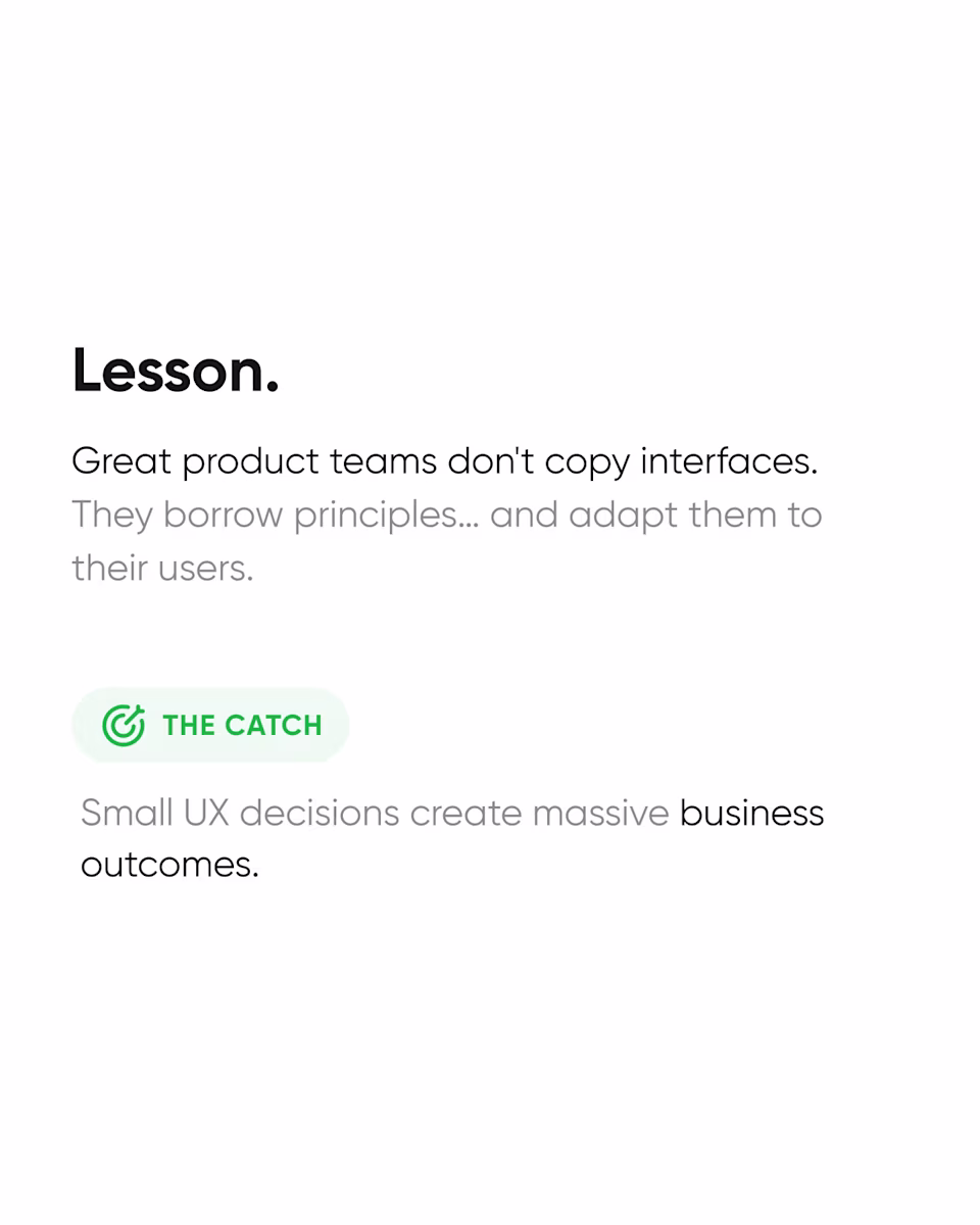 Lesson: great product teams don’t copy interfaces, they borrow principles and adapt them to their users. Small UX decisions create big business outcomes.
