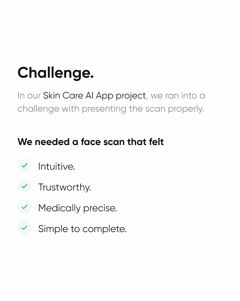Challenge: in a skin care AI app, the face scan had to feel intuitive, trustworthy, medically precise, and simple to complete.