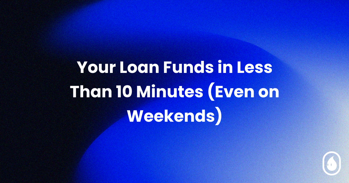 Your Loan Funds in Less Than 10 Minutes (Even on Weekends)