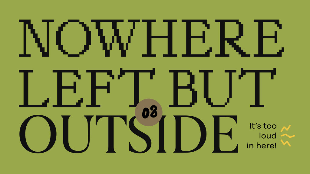 A slide from the Nearly Now presentation that reads "Nowhere Left But Outside" with the subheading reading "It's too loud in here!"
