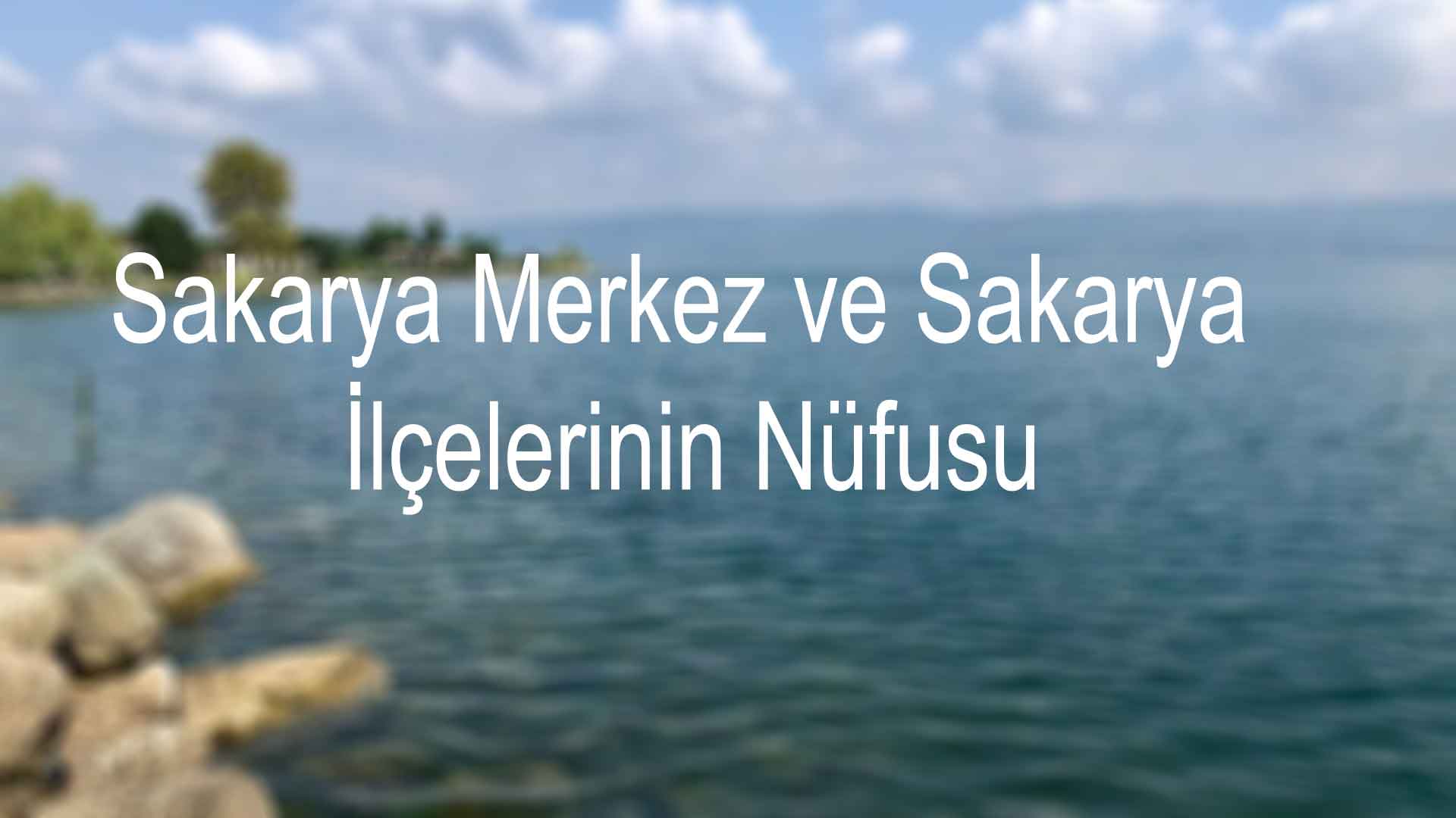 Sakarya Merkez ve Sakarya İlçelerinin Nüfusu