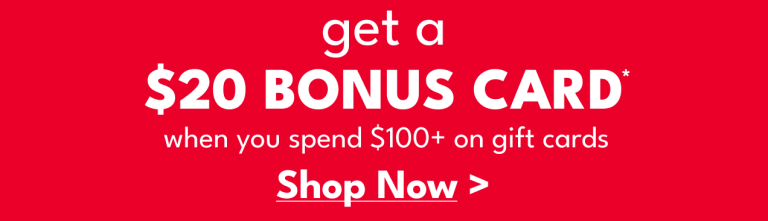 get a $20 BONUS CARD* when you spend $100+ on gift cards