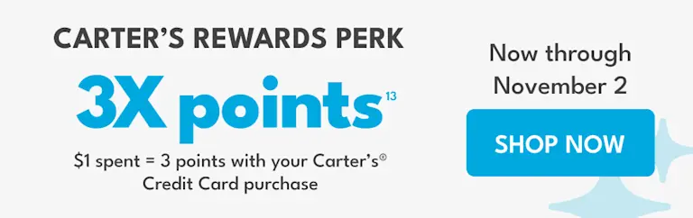 Carter's Rewards Perk | 3X points $1 spent = 3 points with your  Carter’s® Credit Card purchase | Now through November 2