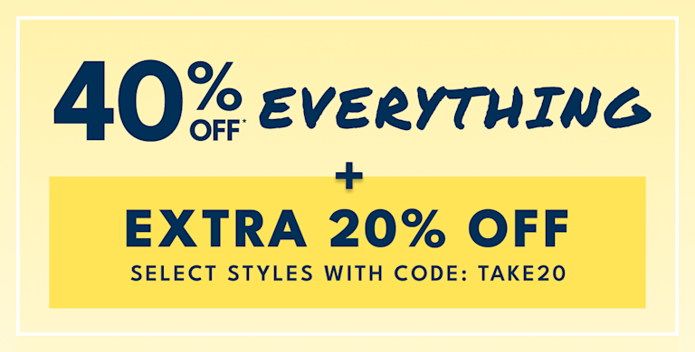 40% OFF* EVERYTHING + EXTRA 20% OFF SELECT STYLES WITH CODE: TAKE20