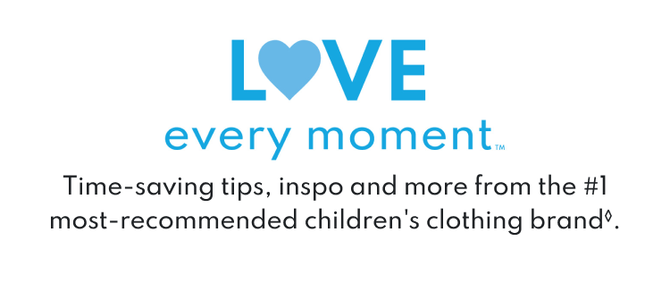 Love Every Moment. Time saving tips, inspo and more from the #1 most-recommended children's clothing brand.