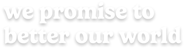 text that reads, we promise to better our world