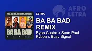 Letra - Ba Ba Bad Remix de Ryan Castro ft Kybba, Sean Paul, Busy Signal