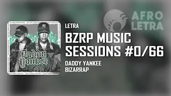 Letra - BZRP Music Sessions #0/66 de Daddy Yankee ft Bizarrap