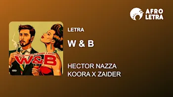 Letra - W & B de Hector Nazza ft Koora, Zaider