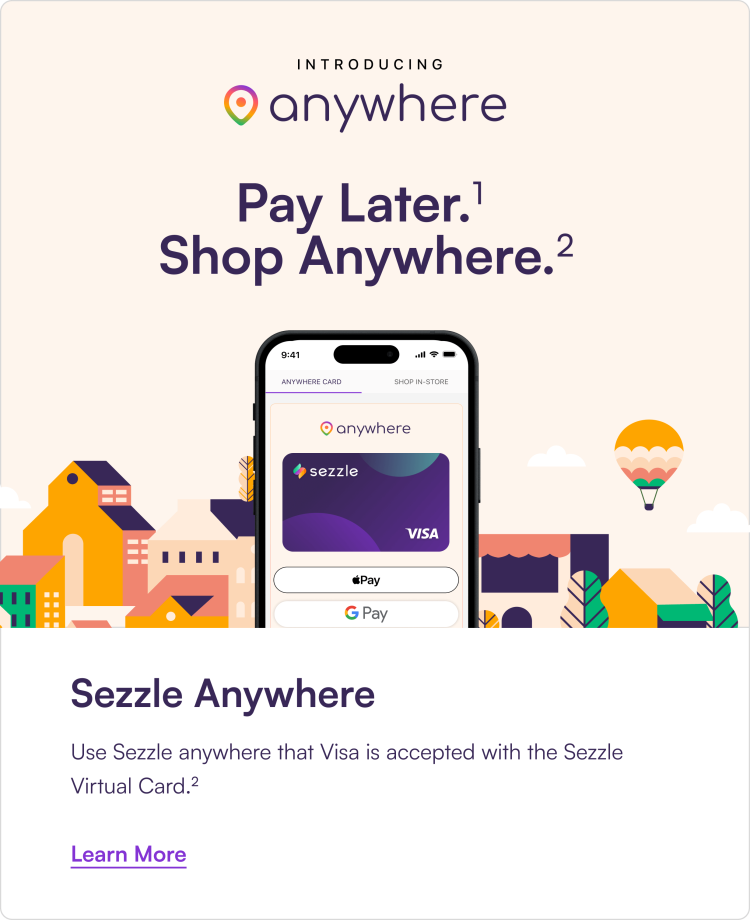 Introducing Sezzle Anywhere. Pay in 4 Anywhere You Need It. Sezzle Anywhere. Use Sezzle anywhere that Visa is accepted with your Sezzle Virtual Card.