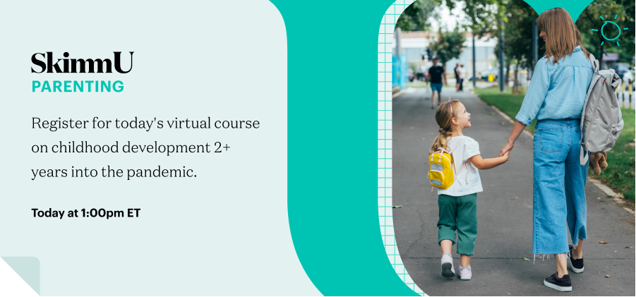 SkimmU Parenting Register for today's virtual course on childhood development 2+ years into the pandemic. Today at 1:00pm ET